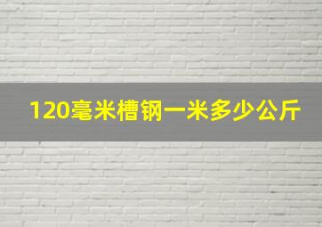 120毫米槽钢一米多少公斤