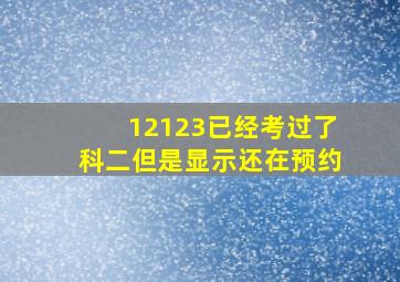 12123已经考过了科二但是显示还在预约