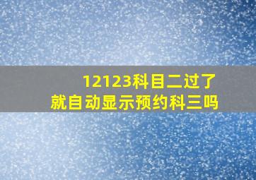 12123科目二过了就自动显示预约科三吗