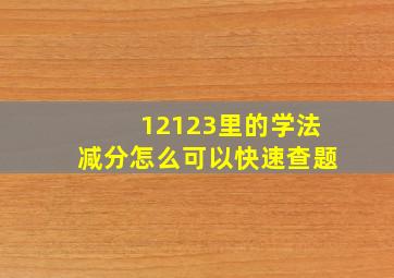 12123里的学法减分怎么可以快速查题