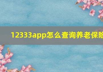 12333app怎么查询养老保险