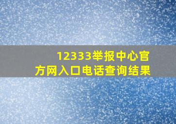 12333举报中心官方网入口电话查询结果