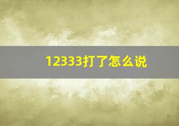 12333打了怎么说