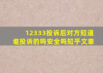 12333投诉后对方知道谁投诉的吗安全吗知乎文章