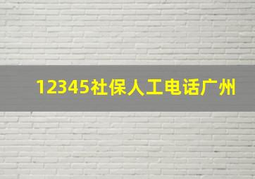 12345社保人工电话广州