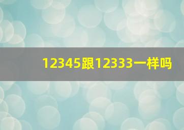 12345跟12333一样吗