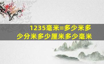 1235毫米=多少米多少分米多少厘米多少毫米