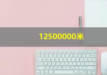 12500000米