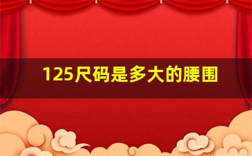 125尺码是多大的腰围