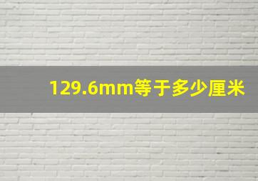 129.6mm等于多少厘米