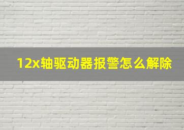 12x轴驱动器报警怎么解除