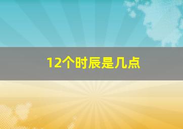 12个时辰是几点