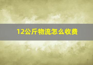 12公斤物流怎么收费