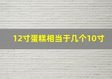 12寸蛋糕相当于几个10寸