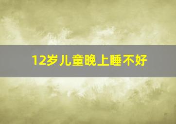 12岁儿童晚上睡不好