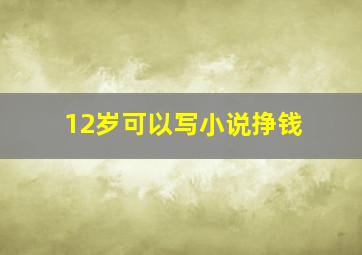 12岁可以写小说挣钱