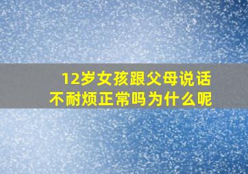 12岁女孩跟父母说话不耐烦正常吗为什么呢