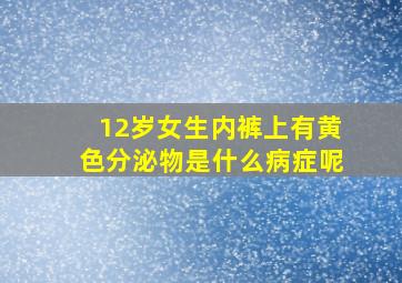 12岁女生内裤上有黄色分泌物是什么病症呢