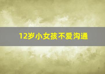 12岁小女孩不爱沟通