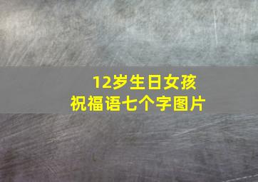 12岁生日女孩祝福语七个字图片