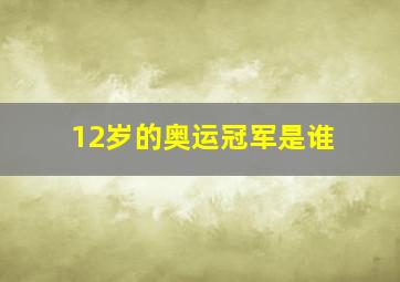 12岁的奥运冠军是谁