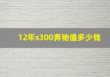 12年s300奔驰值多少钱