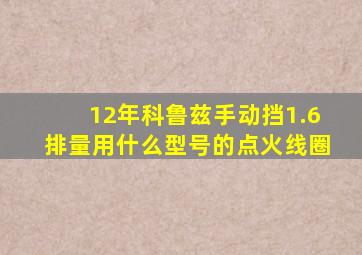 12年科鲁兹手动挡1.6排量用什么型号的点火线圈