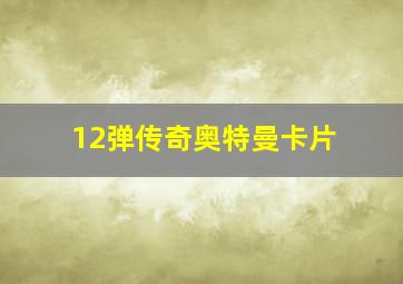 12弹传奇奥特曼卡片