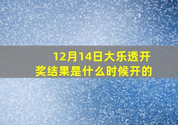 12月14日大乐透开奖结果是什么时候开的