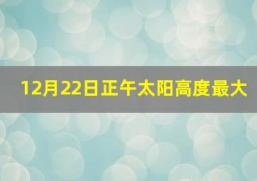 12月22日正午太阳高度最大