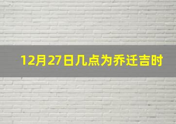 12月27日几点为乔迁吉时