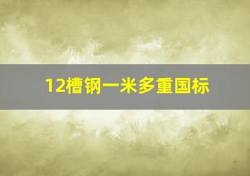 12槽钢一米多重国标