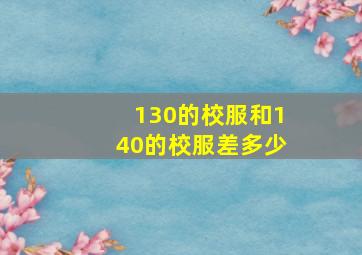 130的校服和140的校服差多少