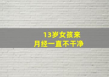 13岁女孩来月经一直不干净