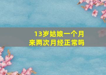 13岁姑娘一个月来两次月经正常吗