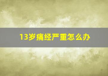 13岁痛经严重怎么办