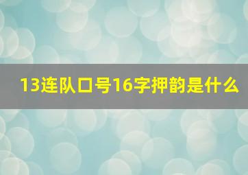 13连队口号16字押韵是什么