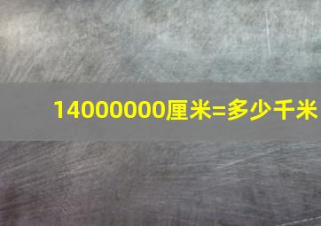 14000000厘米=多少千米