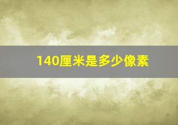 140厘米是多少像素