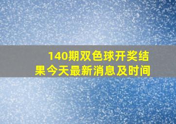 140期双色球开奖结果今天最新消息及时间