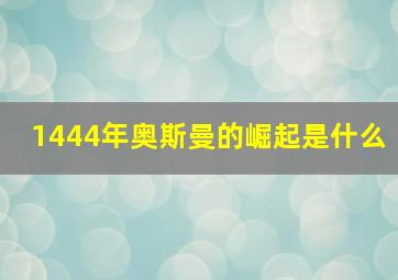 1444年奥斯曼的崛起是什么