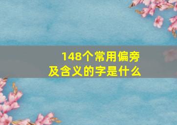 148个常用偏旁及含义的字是什么