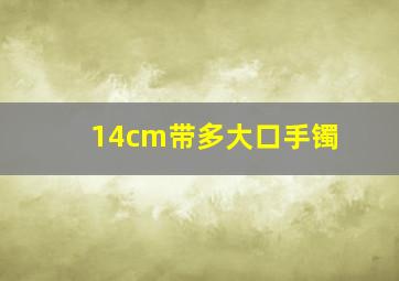 14cm带多大口手镯