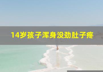 14岁孩子浑身没劲肚子疼