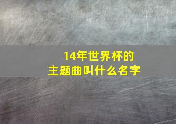 14年世界杯的主题曲叫什么名字