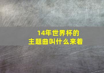 14年世界杯的主题曲叫什么来着