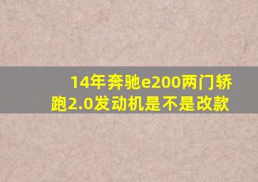 14年奔驰e200两门轿跑2.0发动机是不是改款