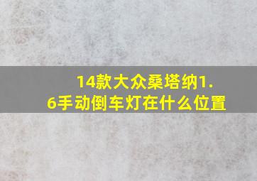 14款大众桑塔纳1.6手动倒车灯在什么位置