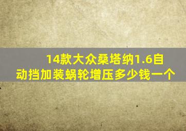 14款大众桑塔纳1.6自动挡加装蜗轮增压多少钱一个