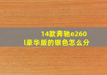 14款奔驰e260l豪华版的银色怎么分